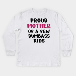 Proud Mother Of A Few Dumbass Kids Kids Long Sleeve T-Shirt